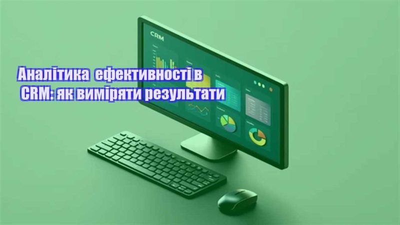 analityka efektyvnosti v crm yak vymiryaty rezultaty