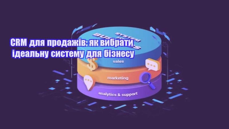 crm dlya prodazhiv yak vybraty idealnu systemu dlya biznesu