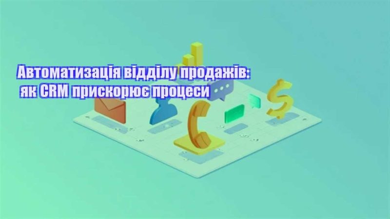 avtomatyzacziya viddilu prodazhiv yak crm pryskoryuye proczesy