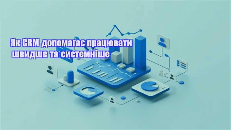 yak crm dopomagaye praczyuvaty shvydshe ta systemnishe